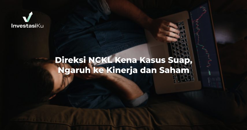 Direksi NCKL Kena Kasus Suap, Ngaruh ke Kinerja dan Saham?